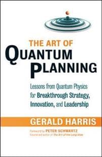 The Art of Quantum Planning: Lessons from Quantum Physics for Breakthrough Strategy, Innovation, and Leadership