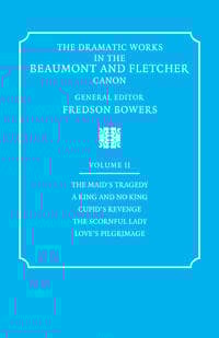 The Dramatic Works in the Beaumont and Fletcher Canon: Volume 2, The Maid's Tragedy, A King and No King, Cupid's Revenge, The Scornful Lady, Love's Pilgrimage