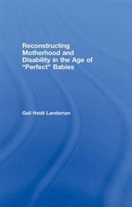 Reconstructing Motherhood and Disability in the Age of Perfect Babies