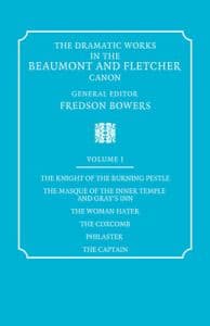 The Dramatic Works in the Beaumont and Fletcher Canon: Volume 1, The Knight of the Burning Pestle, The Masque of the Inner Temple and Gray's Inn, The Woman Hater, The Coxcomb, Philaster, The Captain