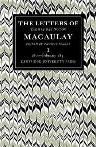 The Letters of Thomas Babington MacAulay: Volume 1, 1807–February 1831