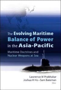 Evolving Maritime Balance Of Power In The Asia-pacific, The: Maritime Doctrines And Nuclear Weapons At Sea