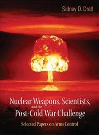 Nuclear Weapons, Scientists, And The Post-cold War Challenge: Selected Papers On Arms Control