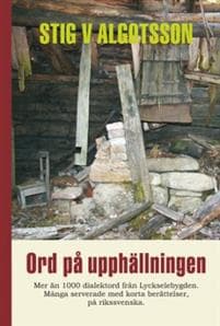 Ord på upphällning : mer än 1000 dialektord från Lyckselebygden. Många serverade med korta berättelser, på rikssvenska
