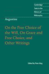 Augustine: On the Free Choice of the Will, On Grace and Free Choice, and Other Writings
