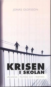 Krisen i skolan : utbildning i politiken och i praktiken