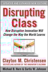 Disrupting Class, Expanded Edition: How Disruptive Innovation Will Change the Way the World Learns