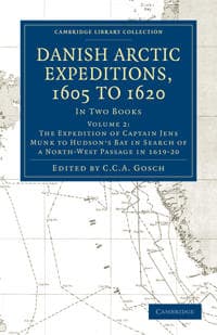 Danish Arctic Expeditions, 1605 to 1620: Volume 2, The Expedition of Captain Jens Munk to Hudson’s Bay in Search of a North-West Passage in 1619–20