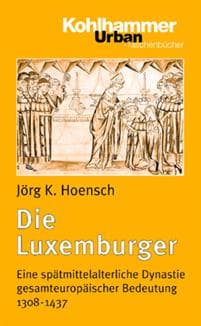Die Luxemburger: Eine Spatmittelalterliche Dynastie Gesamteuropaischer Bedeutung 1308-1437
