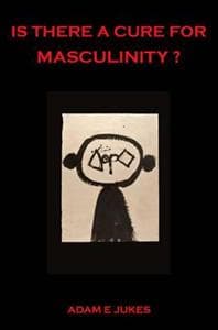 Is There a Cure for Masculinity?