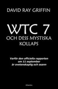 WTC 7 och dess mystiska kollaps : varför den officiella rapporten om 11 september är ovetenskaplig och osann