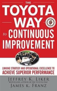 The Toyota Way to Continuous Improvement:  Linking Strategy and Operational Excellence to Achieve Superior Performance