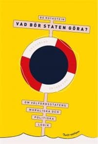 Vad bör staten göra? : om välfärdsstatens moraliska och politiska logik