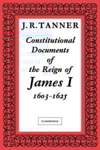 Constitutional Documents of the Reign of James I A.D. 1603–1625