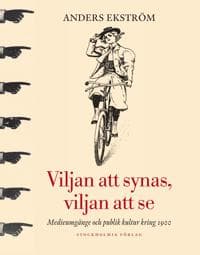 Viljan att synas, vilan att se : medieumgänge och publik kultur kring 1900