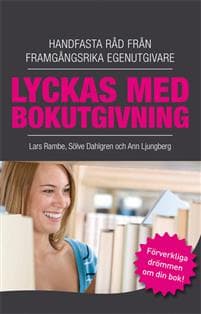 Lyckas med bokutgivning : handfasta råd från framgångsrika egenutgivare