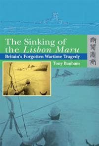 The Sinking of the Lisbon Maru – Britain's Forgotten Wartime Tragedy