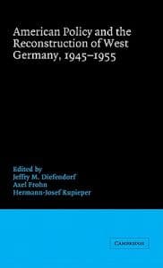 American Policy and the Reconstruction of West Germany, 1945–1955