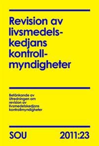 Revision av livsmedelskedjans kontrollmyndigheter. SOU 2011:23