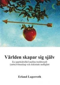 Världen skapar sig själv : en upptäcktsfärd mellan traditionell (natur)vetenskap och ensidig andlighet