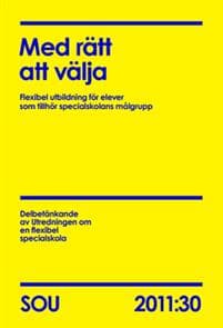 Med rätt att välja (SOU 2011:30) : Flexibel utbildning för elever som tillhör specialskolans målgrupp