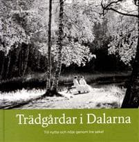 Trädgårdar i Dalarna : till nytta och nöje genom tre sekel