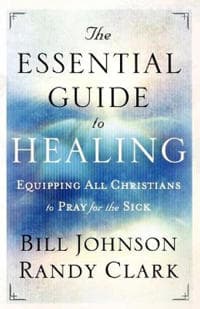 The Essential Guide to Healing – Equipping All Christians to Pray for the Sick