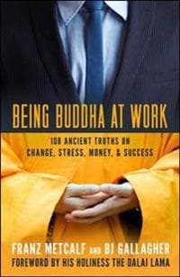 Being Buddha at Work: 101 Ancient Truths on Change, Stress, Money, and Success