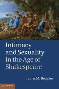 Intimacy and Sexuality in the Age of Shakespeare