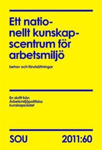 Ett nationellt kunskapscentrum för arbetsmiljö : behov och förutsättningar : en skrift från Arbetsmiljöpolitiska kunskapsrådet  (SOU 2011:60)