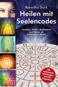 Heilen mit Seelencodes. Symbole, Zahlen, Buchstaben und Wörter als Schlüssel zur Matrix
