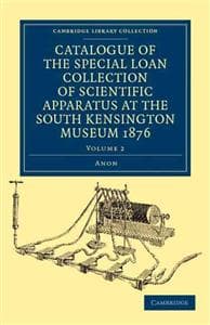Catalogue of the Special Loan Collection of Scientific Apparatus at the South Kensington Museum 1876