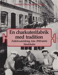 En charkuterifabrik med tradition : folklivsskildring från 1950-talets Stockholm