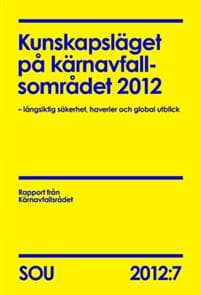 Kunskapsläget på kärnavfallsområdet 2012 (SOU 2012:7) : långsiktig säkerhet, haverier och global utblick