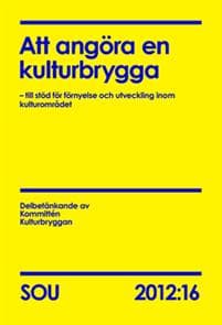 Att angöra en kulturbrygga (SOU 2012:16) : – till stöd för förnyelse och utveckling inom kulturområdet