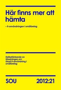 Här finns mer att hämta (SOU 2012:21) : – it-användningen i småföretag