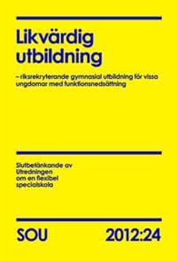 Likvärdig utbildning : riksrekryterande gymnasial utbildning för vissa ungdomar med funktionsnedsättning : slutbetänkande. SOU 2012:24