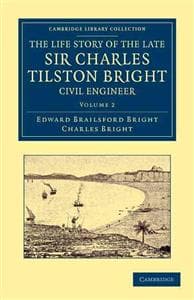 The Life Story of the Late Sir Charles Tilston Bright, Civil Engineer
