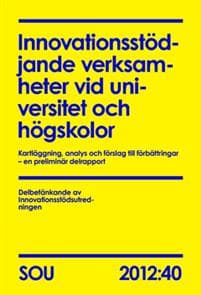 Innovationsstödjande verksamheter vid universitet och högskolor : kartläggning, analys och förslag till förbättringar – en preliminär delrapport (SOU 2012:40)