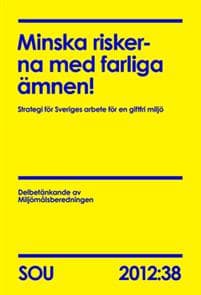 Minska riskerna med farliga ämnen! (SOU 2012:38) : Strategi för Sveriges arbete för en giftfri miljö