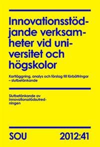 Innovationsstödjande verksamheter vid universitet och högskolor (SOU 2012:41) : Kartläggning, analys och förslag till förbättringar – slutbetänkande
