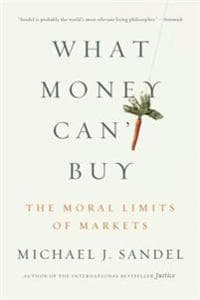 WHAT MONEY CAN'T BUY: THE MORAL LIMITS OF MARKETS