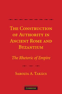 The Construction of Authority in Ancient Rome and Byzantium
