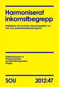 Harmoniserat inkomstbegrepp : möjligheter att använda månadsuppgifter i social- och arbetslöshetsförsäkringarna. SOU 2012:47