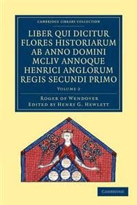 Rogeri de Wendover liber qui dicitur Flores Historiarum ab anno domini MCLIV annoque Henrici Anglorum Regis Secundi Primo