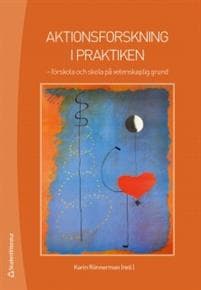 Aktionsforskning i praktiken : förskola och skola på vetenskaplig grund