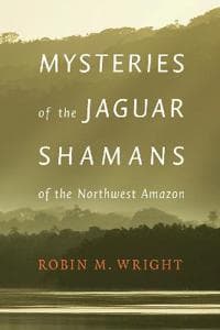 Mysteries of the Jaguar Shamans of the Northwest Amazon