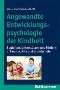 Angewandte Entwicklungspsychologie Der Kindheit: Begleiten, Unterstutzen Und Fordern in Familie, Kita Und Grundschule