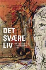Det Svaere LIV: Om Lidelsen I Den Moderne Kultur