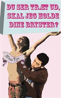 Du ser træt ud, skal jeg holde dine bryster?